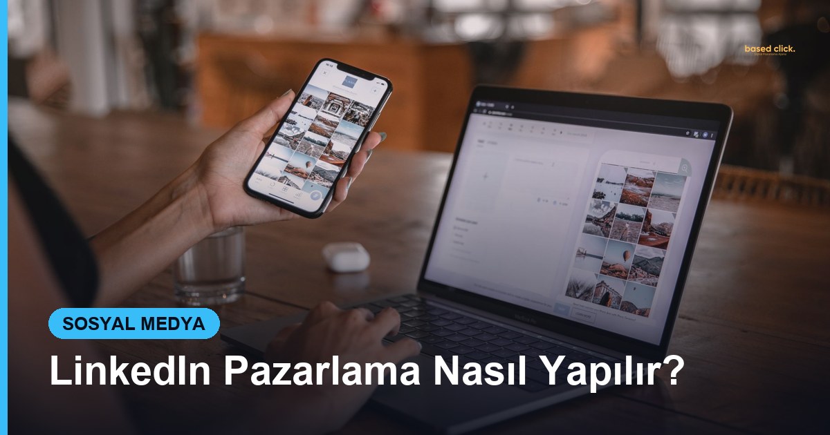 LinkedIn Pazarlama Nasıl Yapılır? - Based Click