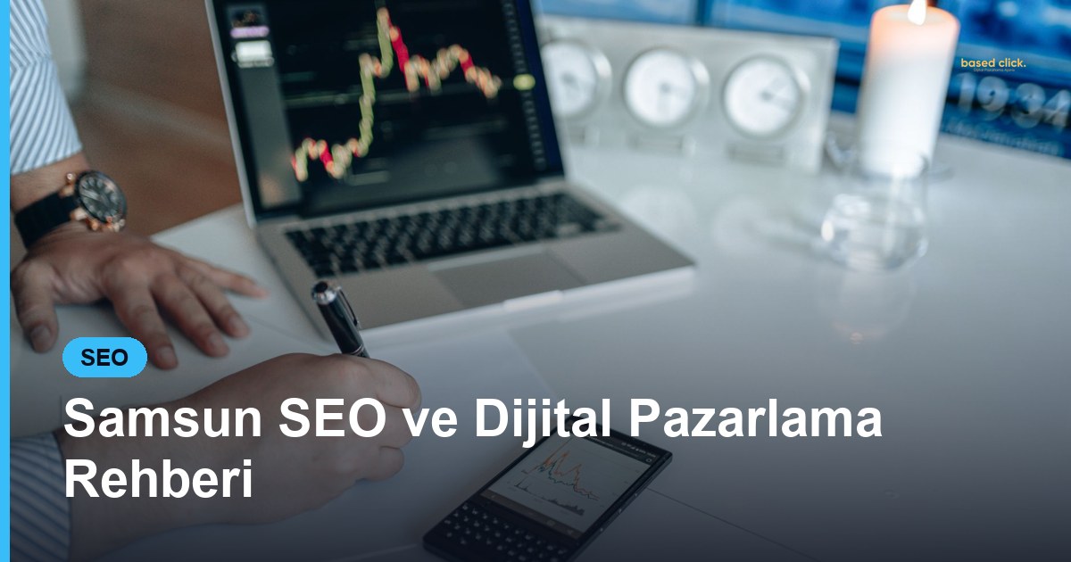 Samsun SEO ve Dijital Pazarlama Rehberi - Based Click