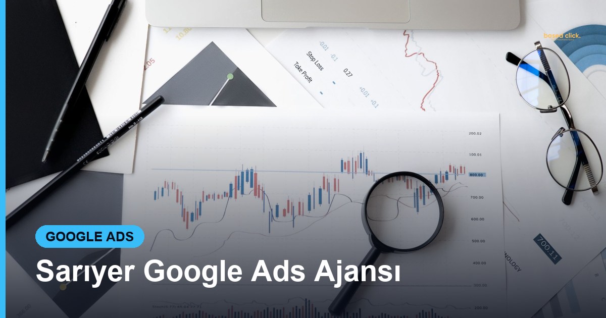 Sarıyer Google Ads Ajansı - Based Click