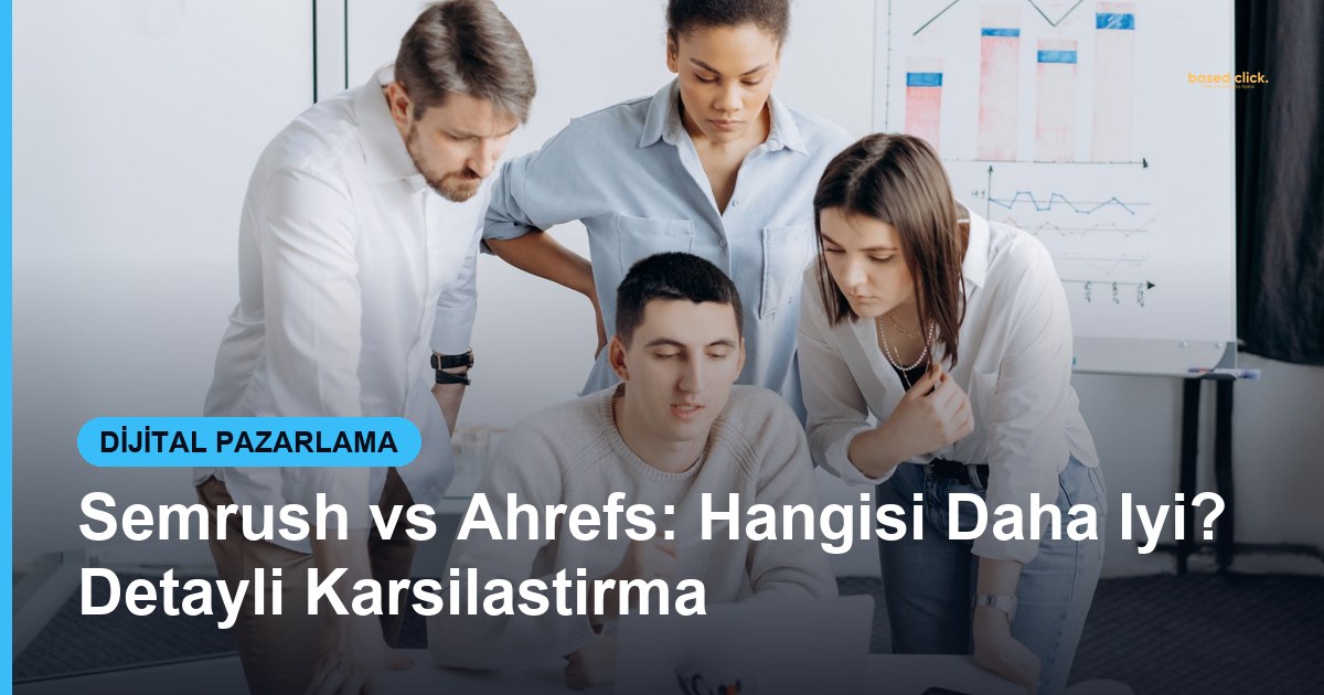 Semrush vs Ahrefs: Hangisi Daha Iyi? Detayli Karsilastirma - Based Click