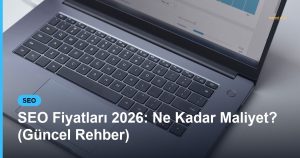 SEO Fiyatları 2026: Ne Kadar Maliyet? (Güncel Rehber) - Based Click