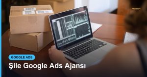 Şile Google Ads Ajansı - Based Click