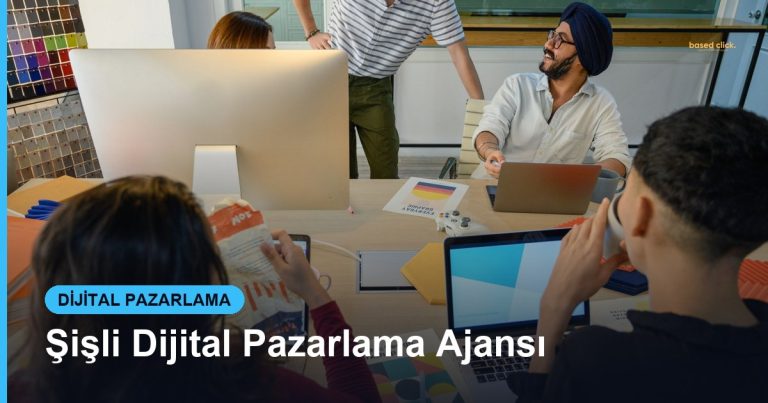 Şişli Dijital Pazarlama Ajansı - Based Click