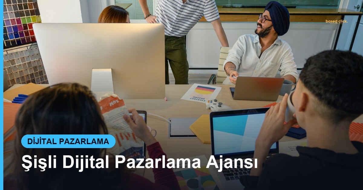 Şişli Dijital Pazarlama Ajansı - Based Click
