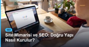 Site Mimarisi ve SEO: Doğru Yapı Nasıl Kurulur? - Based Click