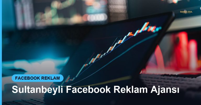 Sultanbeyli Facebook Reklam Ajansı - Based Click