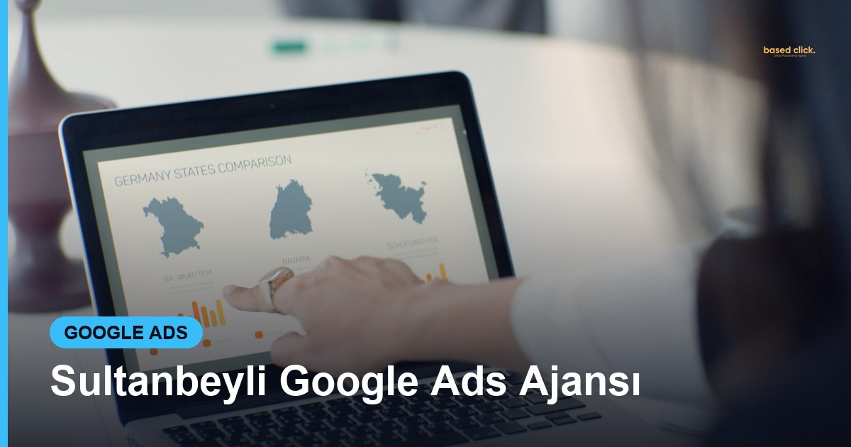 Sultanbeyli Google Ads Ajansı - Based Click