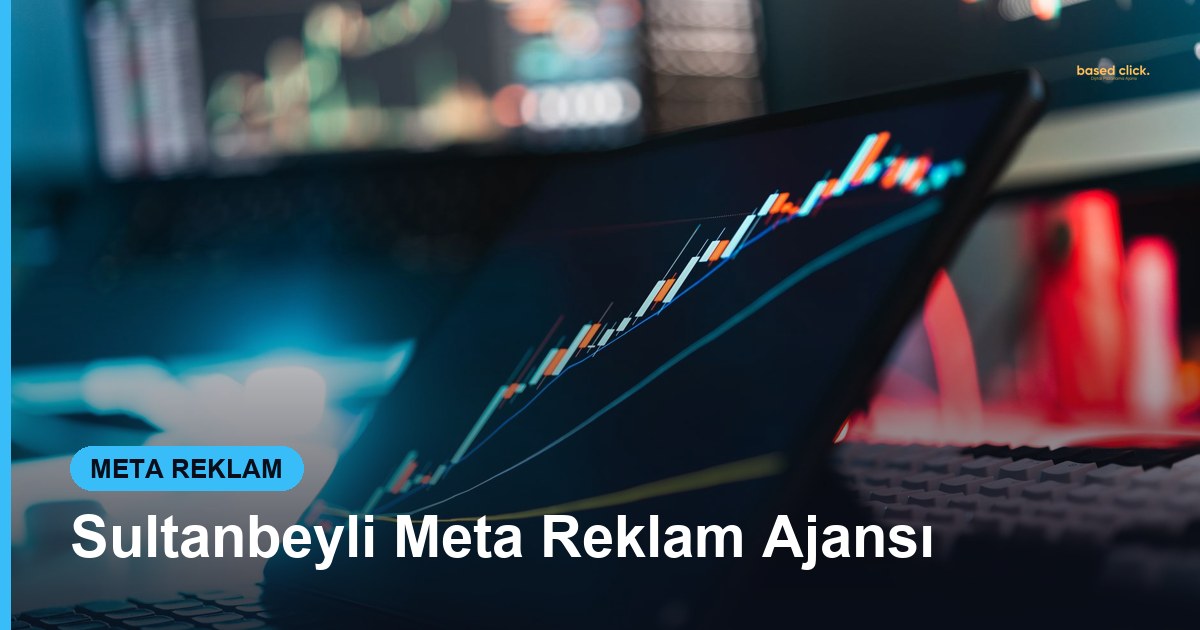 Sultanbeyli Meta Reklam Ajansı - Based Click