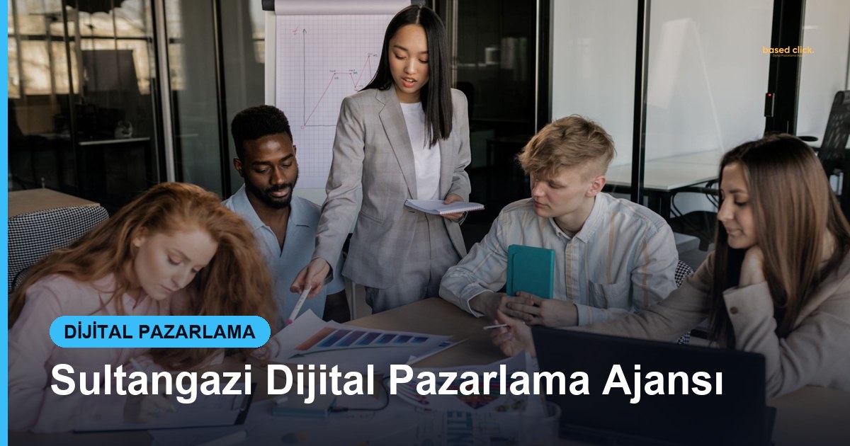 Sultangazi Dijital Pazarlama Ajansı - Based Click
