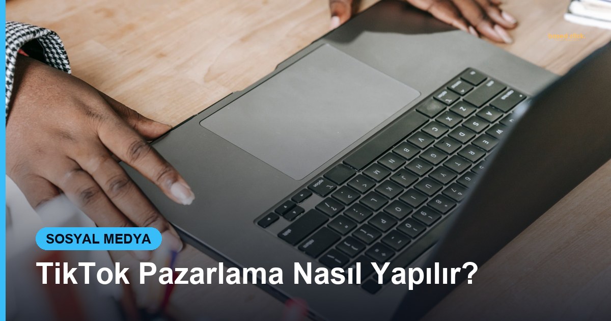 TikTok Pazarlama Nasıl Yapılır? - Based Click