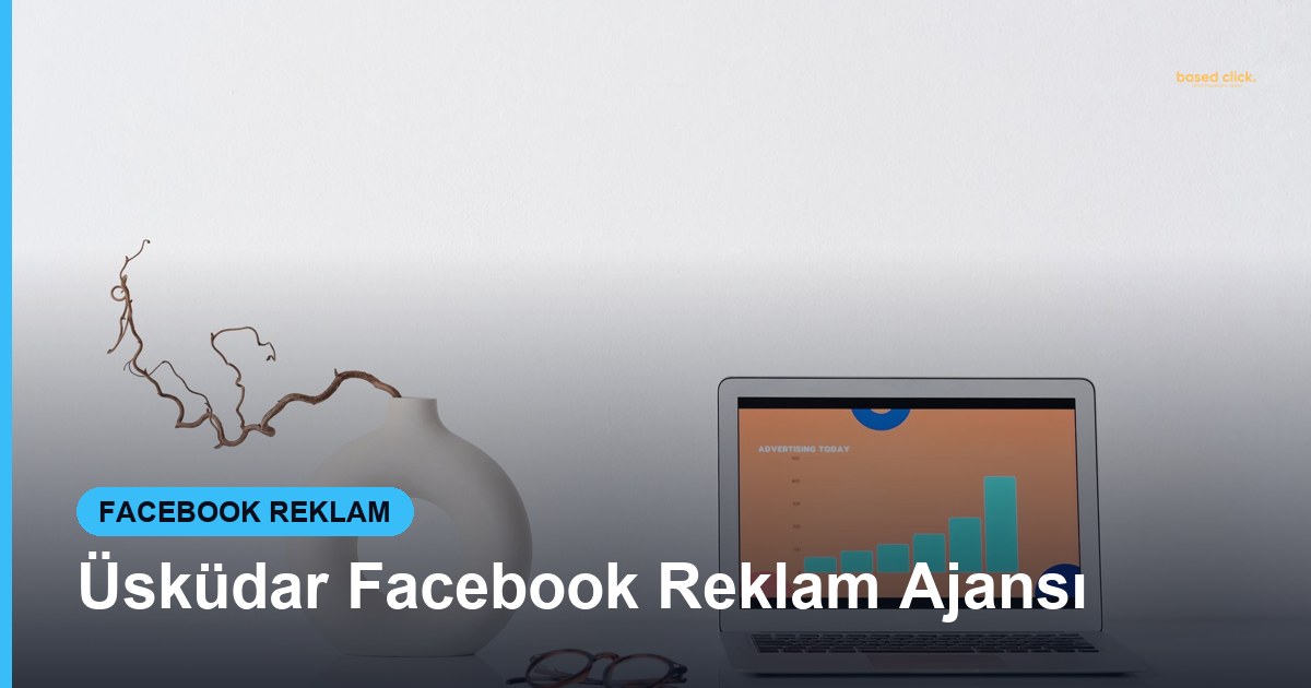 Üsküdar Facebook Reklam Ajansı - Based Click