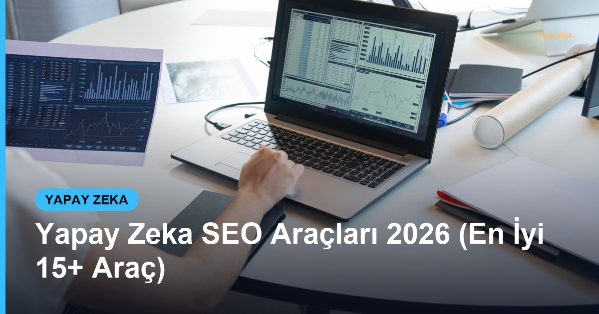 Yapay Zeka SEO Araçları 2026 (En İyi 15+ Araç) - Based Click